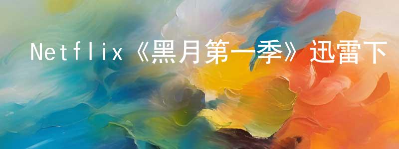陳鳴之發布Netflix《黑月第一季》迅雷下載/在線觀看/百度云-魔幻/科幻-美劇天堂